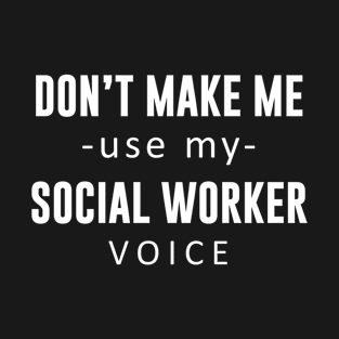 Dont make me use my social worker voice T-Shirt