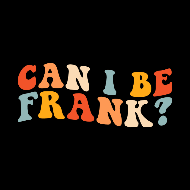 Can I be Frank Funny Retro by unaffectedmoor