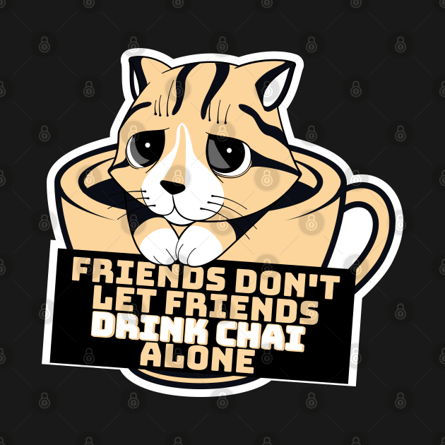 Friends don't let friends drink chai alone by Emmi Fox Designs