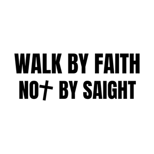 Walk By Faith Not By Sight - Christian Quotes T-Shirt