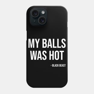 My balls was hot - the black beast Phone Case