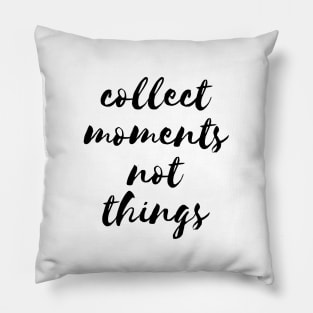 Collect moments not things Pillow