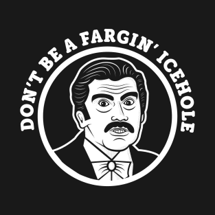 Don't Be A Fargin' Icehole T-Shirt