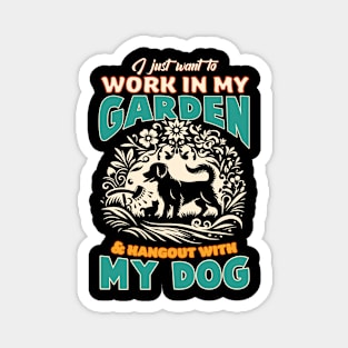 I just want to work in my garden & hangout with my dog Magnet