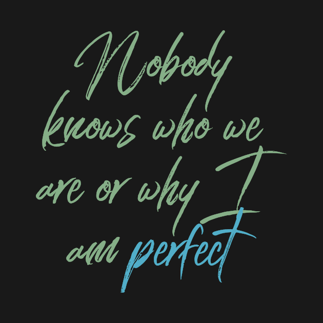 Nobody knows who we are or why I Am Perfect Motivation Inspiration by Cubebox