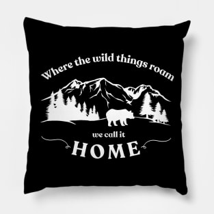 Where The Wild Things Roam We Call It Home Pillow