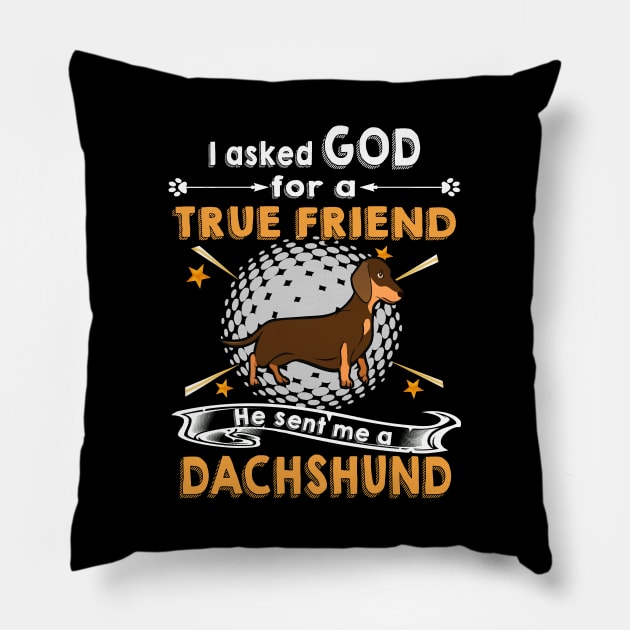 I Asked God For A True Friend He Sent Me A Dachshund Pillow by Drakes