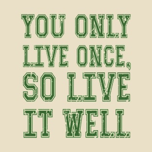 You Only Live Once, Live it Well T-Shirt