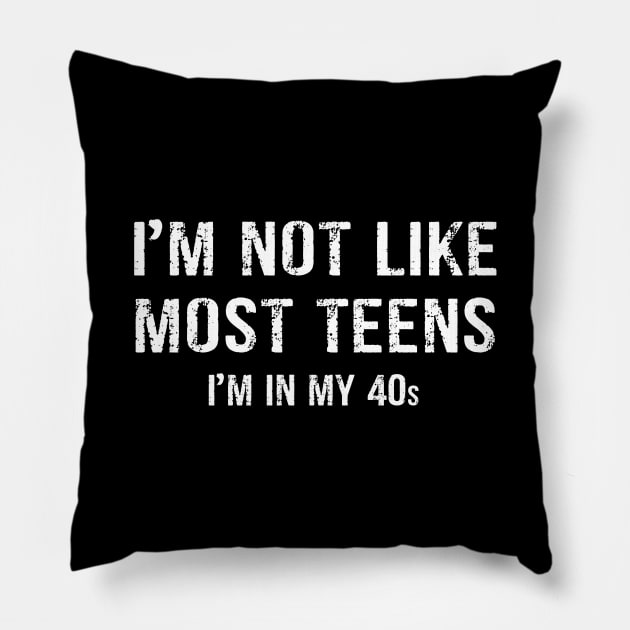 I'm not Like Most Teens - I'm In My 40s Pillow by peskybeater