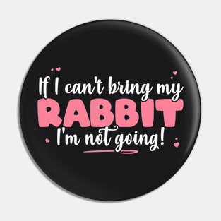 If I Can't Bring My Rabbit I'm Not Going - Cute Rabbit Lover product Pin