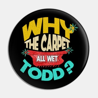 Why Is The Carpet All Wet Todd Pin