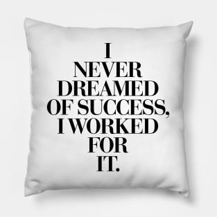 I Never Dreamed Of Success I Worked For It Pillow