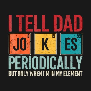 I Tell Dad Jokes Periodically T-Shirt