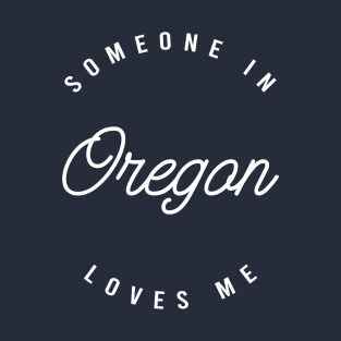 Someone in Oregon Loves Me T-Shirt