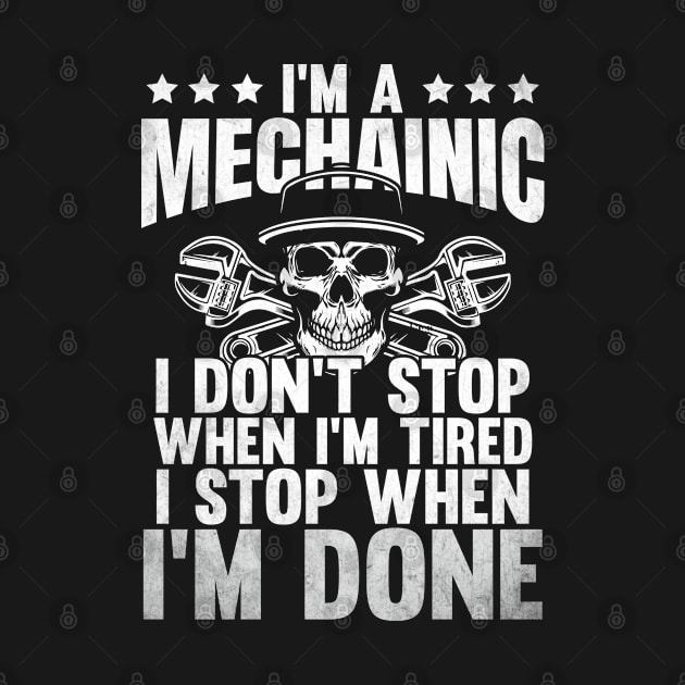 I'm A Mechanic I Don't Stop When I'm Tired I Stop When I'm Done by Tee-hub