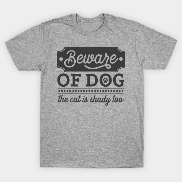 Beware Of Dog The Cat Is Shady Too Cat Humor T Shirt