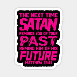 The Next Time Satan Reminds You Of Your Past Remind Him Of His Future Magnet