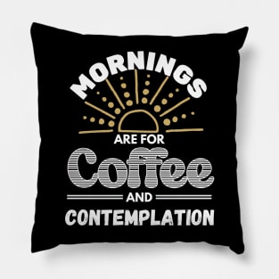 Mornings Are For Coffee and Contemplation Pillow