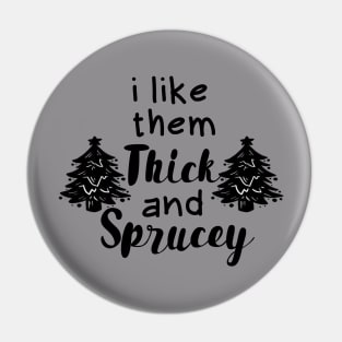 Funny Chrismast I Like Them Real Thick and Sprucey Pin