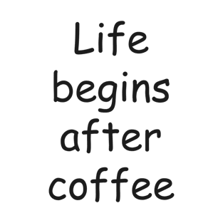 Life begins after coffee T-Shirt