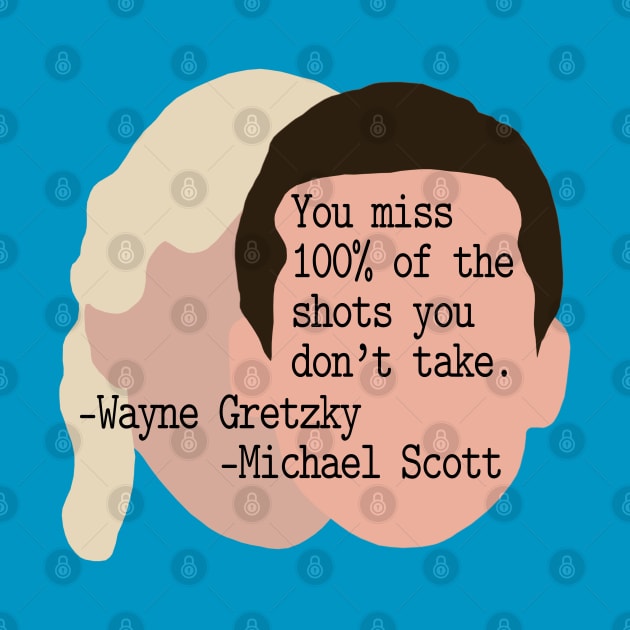 "You Miss 100% of the Shots You Don't Take" --Wayne Gretzky --Michael Scott by Xanaduriffic