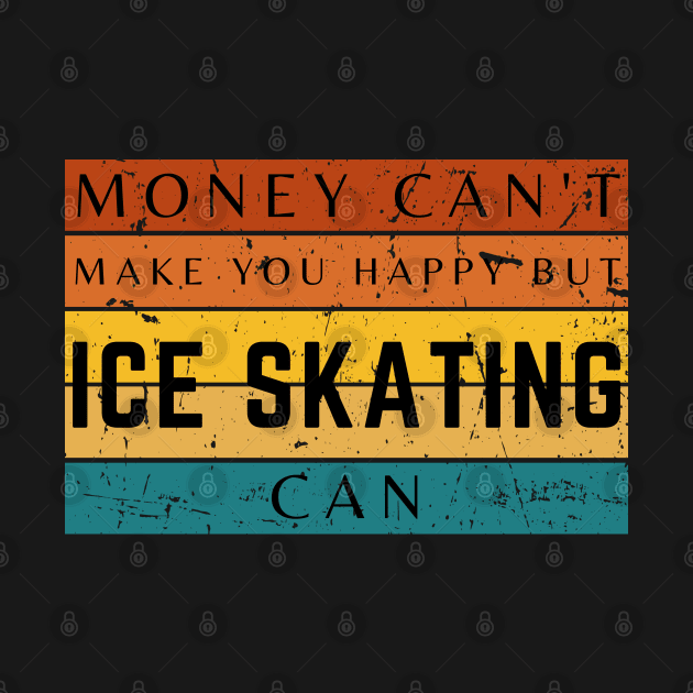 Money Can't Make You Happy But Ice Skating Can by HobbyAndArt