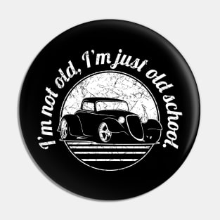I’m Not Old, I’m Just Old School Funny Classic Hot Rod Car Pin