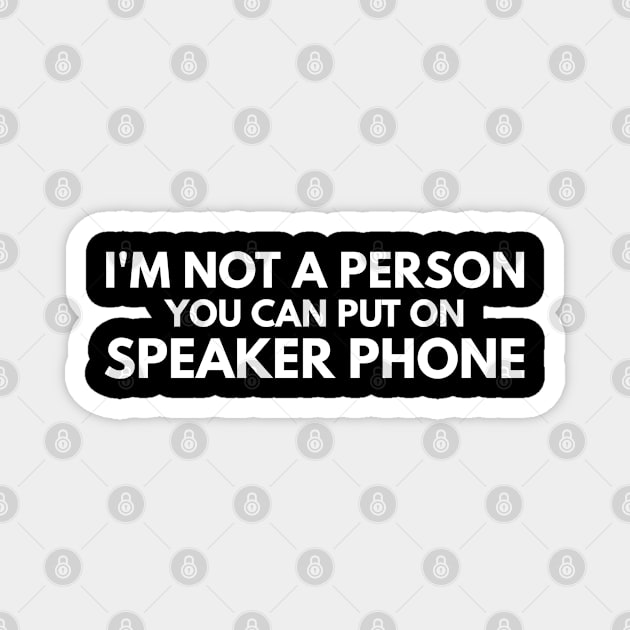 I'm Not A Person You Can Put On Speaker Phone - Funny Sayings Magnet by Textee Store