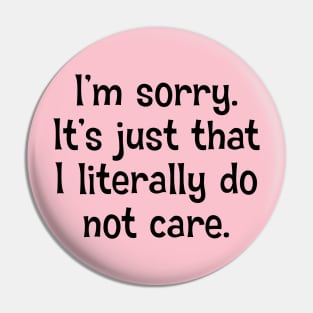 I'm Sorry. It's Just That I Literally Do Not Care Pin