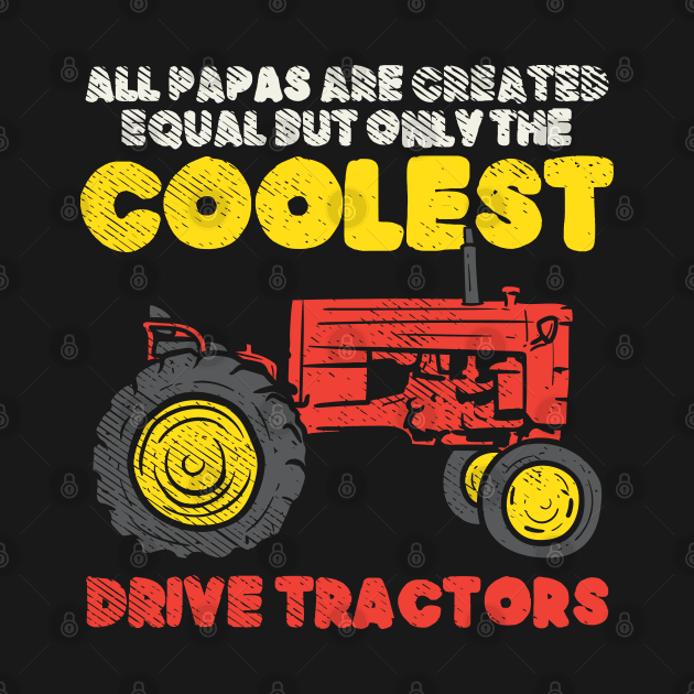 All Papas Are Created Equal But Only The Coolest Drive Tractors by maxdax