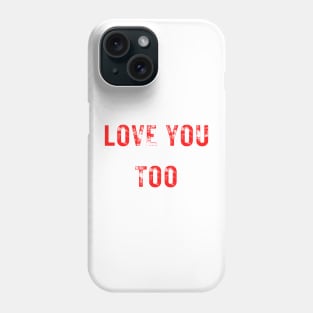 LOVE YOU TOO Phone Case