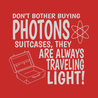 Photons are always traveling light T-Shirt