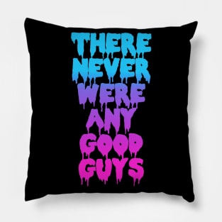 THERE NEVER WERE ANY GOOD GUYS Pillow