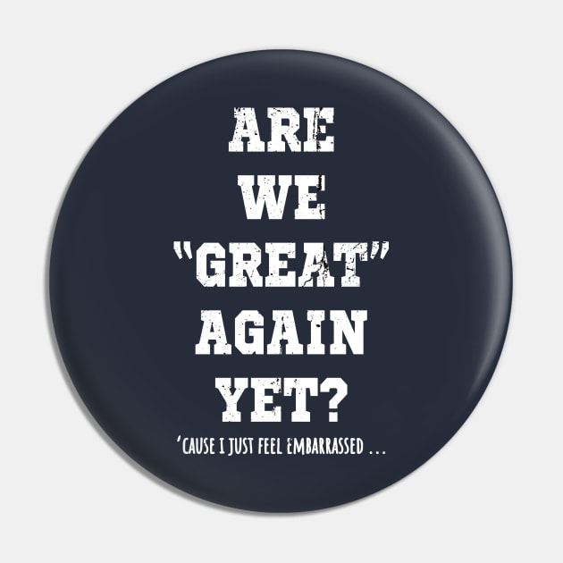 Are We Great Again Yet? Because I Just Feel Embarrassed. It's Been 4 Years. I'm Still Waiting. Pin by VanTees