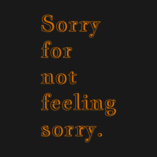 Q Quote | Sorry for not feeling sorry. by 1110x0922