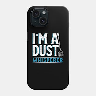 I'm a Dust Whisperer Phone Case