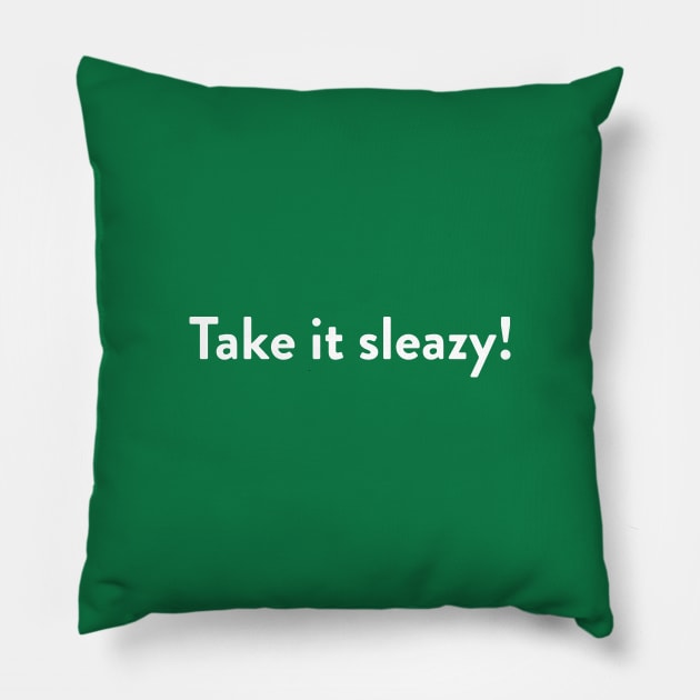 Take it sleazy! Pillow by LordNeckbeard