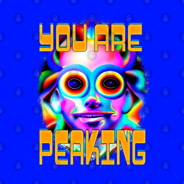 You Are Peaking - Captioned (2)- Trippy Psychedelic Art by TheThirdEye