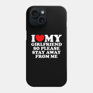 I Love My Girlfriend So Please Stay Away From Me Phone Case