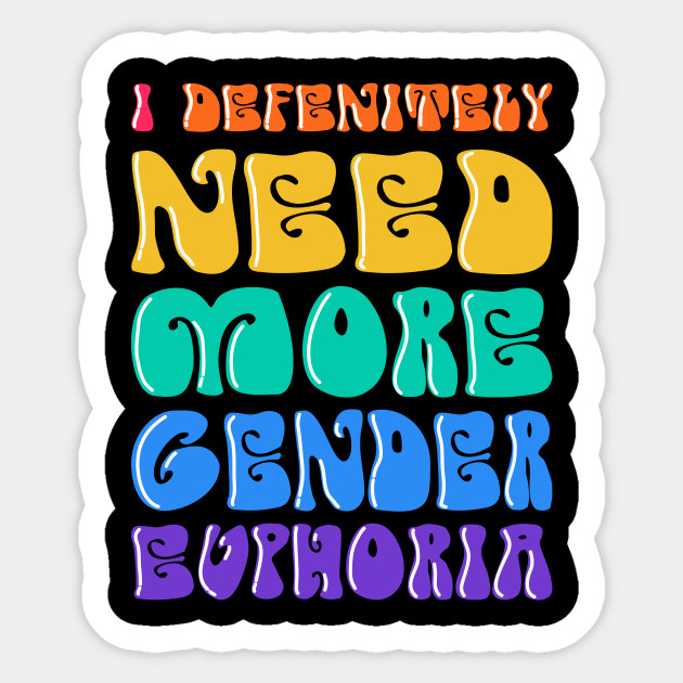 I Definitly Need More Gender Euphoria - Gay Rights - Sticker