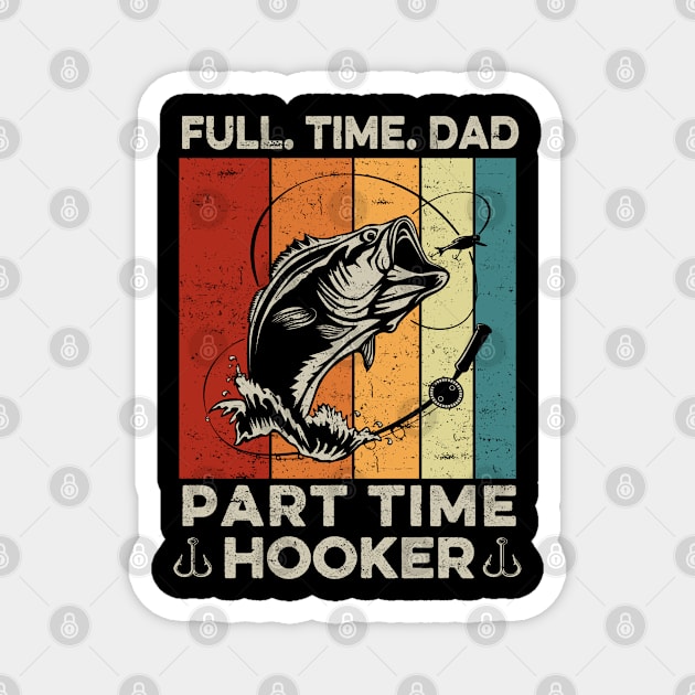 Fishing-Shirt Full Time Dad Part Time Hooker Funny Bass Dad Magnet by ruffianlouse