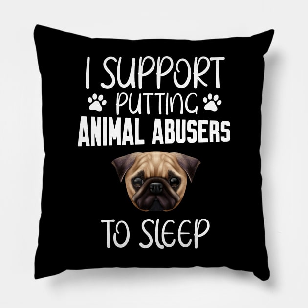 I support putting animal abusers to sleep Pillow by Work Memes