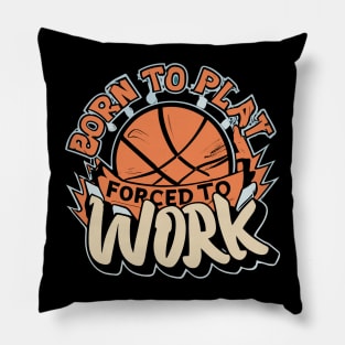 "Born to Play Forced to Work"- Basketball Sports Hoops Lover Pillow