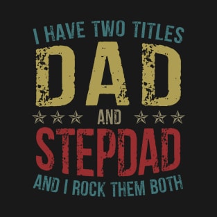 I Have Two Titles Dad And StepDad And I Rock Them Both T-Shirt