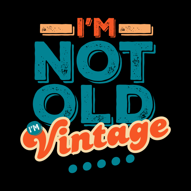 I'm Not Old I'm Vintage by vadastu