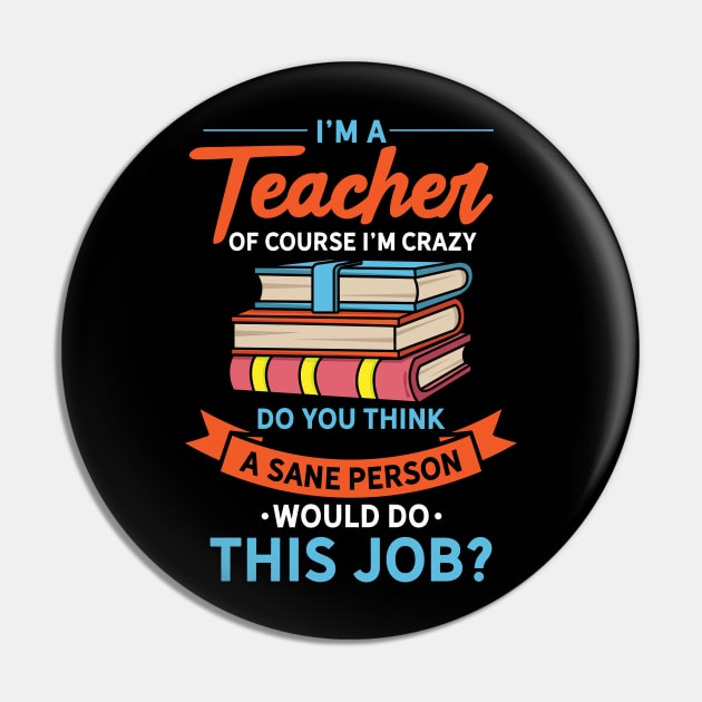 I'm A Teacher Of Course I'm Crazy Pin by maxdax