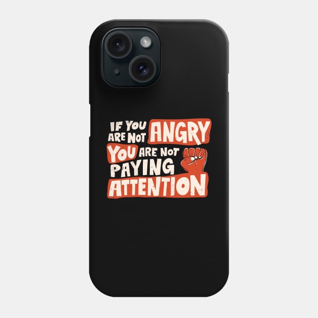 If You Are Not Angry You Are Not Paying Attention Phone Case by SLAG_Creative