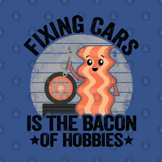 Discover Fixing Cars Is The Bacon Of Hobbies Funny Mechanic - Funny Mechanic - T-Shirt