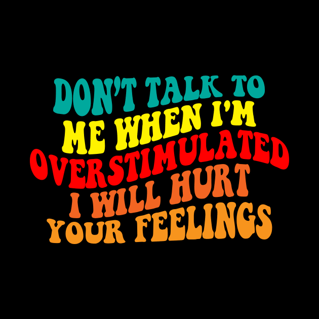 Don’t talk to me when I'm overstimulated I will hurt your feelings by Spit in my face PODCAST