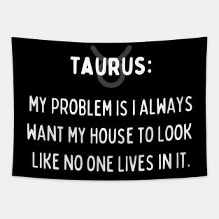 Taurus Zodiac signs quote - My problem is I always want my house to look like no one lives in it Tapestry